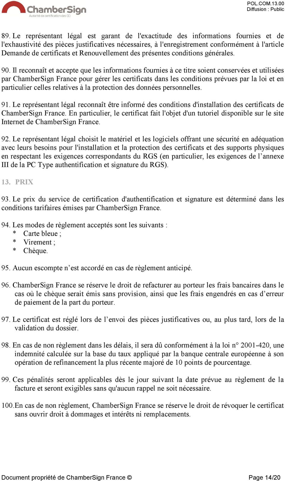 Il reconnaît et accepte que les informations fournies à ce titre soient conservées et utilisées par ChamberSign France pour gérer les certificats dans les conditions prévues par la loi et en