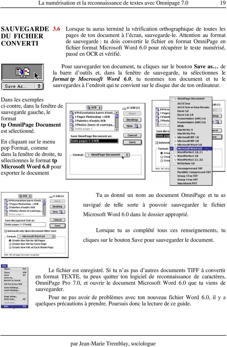Attention au format de sauvegarde : tu dois convertir le fichier en format OmniPage en fichier format Microsoft Word 6.0 pour récupérer le texte numérisé, passé en OCR et vérifié.