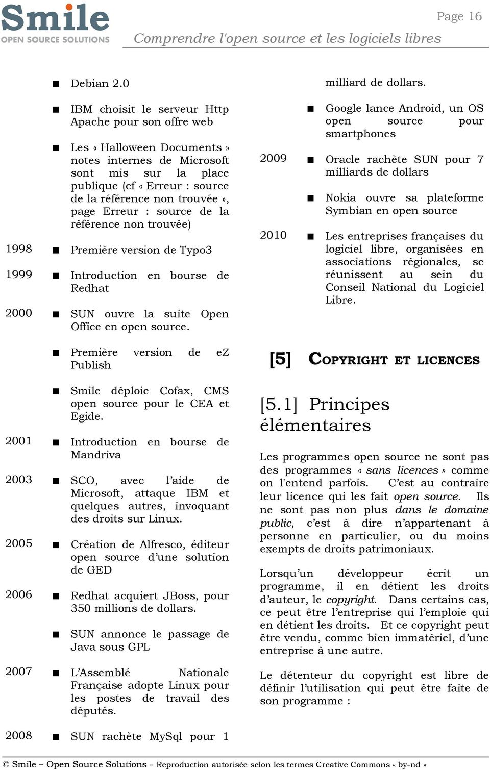 source la référence non trouvée) 1998 Première version Typo3 1999 Introduction en bourse Redhat 2000 SUN ouvre la suite Open Office en open source.