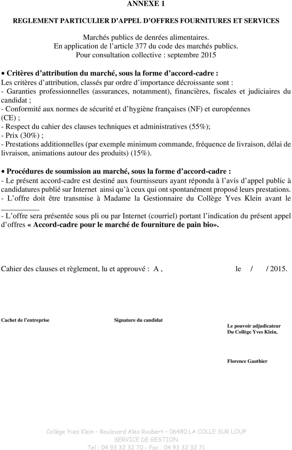 Garanties professionnelles (assurances, notamment), financières, fiscales et judiciaires du candidat ; - Conformité aux normes de sécurité et d hygiène françaises (NF) et européennes (CE) ; - Respect