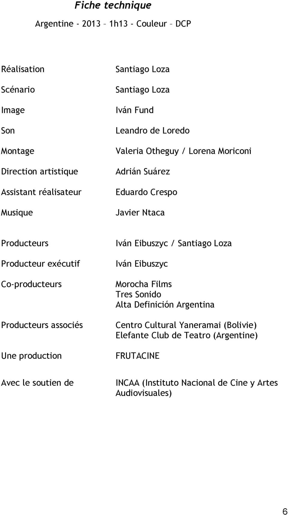 Co-producteurs Producteurs associés Une production Iván Eibuszyc / Iván Eibuszyc Morocha Films Tres Sonido Alta Definición Argentina Centro