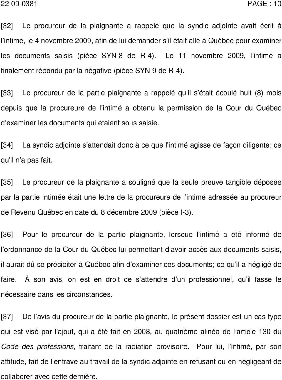 [33] Le procureur de la partie plaignante a rappelé qu il s était écoulé huit (8) mois depuis que la procureure de l intimé a obtenu la permission de la Cour du Québec d examiner les documents qui