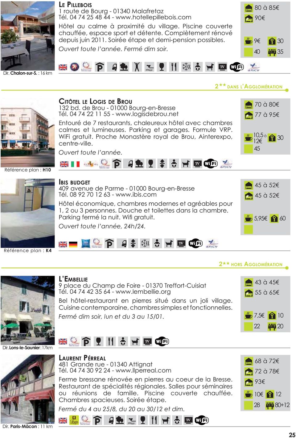 de Brou - 01000 Bourg-en-Bresse Tél. 04 74 22 11 55 - www.logisdebrou.net Entouré de 7 restaurants, chaleureux hôtel avec chambres calmes et lumineuses. Parking et garages. Formule VRP. WiFi gratuit.