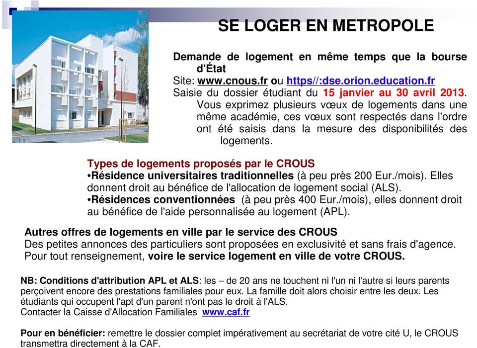 Types de logements proposés par le CROUS Résidence universitaires traditionnelles (à peu près 200 Eur./mois). Elles donnent droit au bénéfice de l'allocation de logement social (ALS).