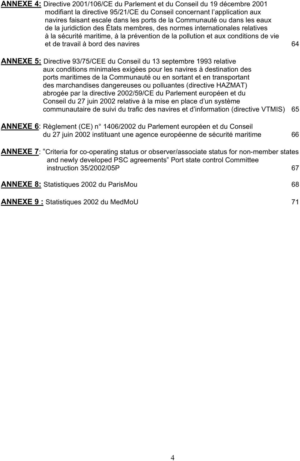 bord des navires 64 ANNEXE 5: Directive 93/75/CEE du Conseil du 13 septembre 1993 relative aux conditions minimales exigées pour les navires à destination des ports maritimes de la Communauté ou en