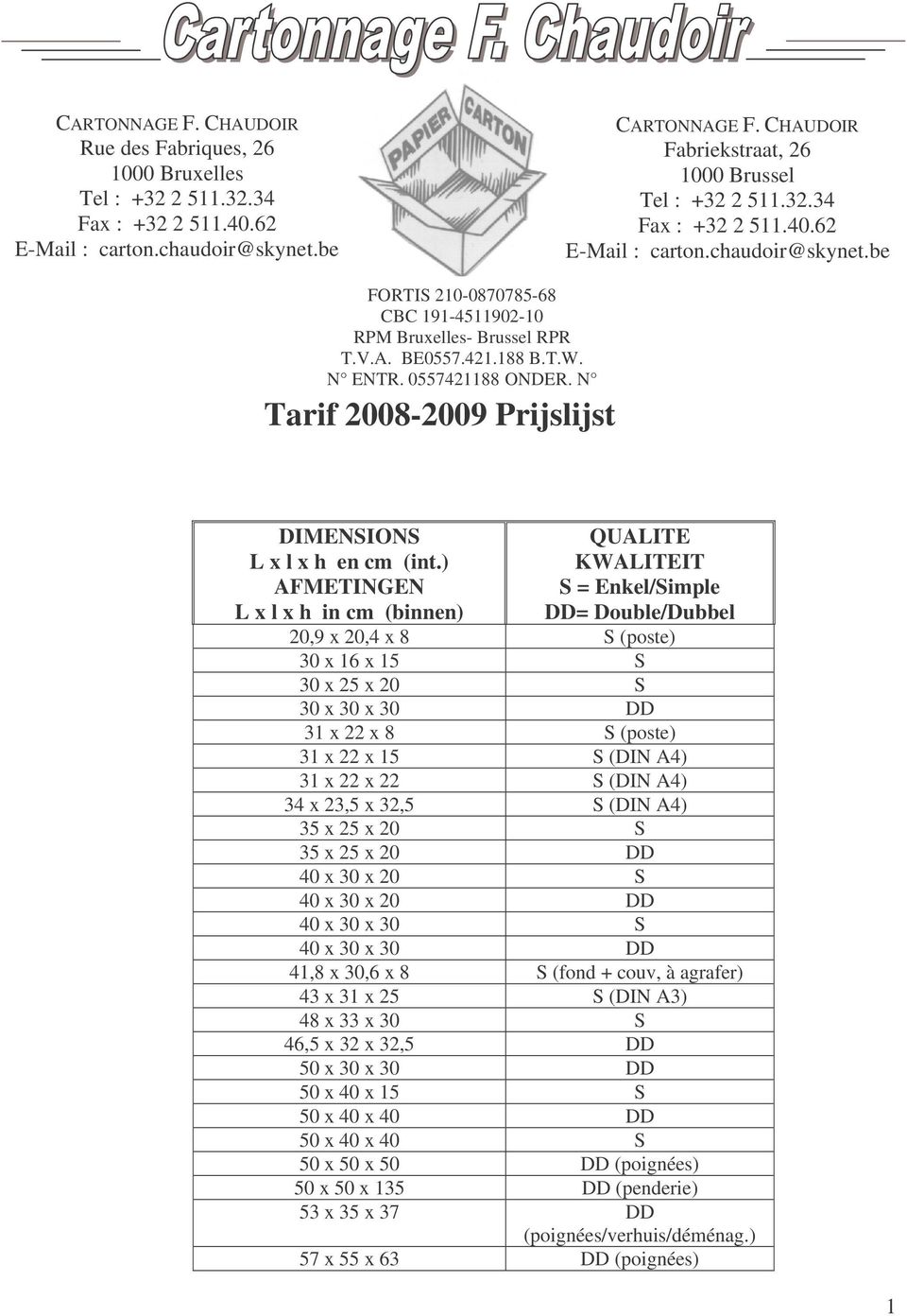 421.188 B.T.W. N ENTR. 0557421188 ONDER. N Tarif 2008-2009 Prijslijst DIMENSIONS L x l x h en cm (int.