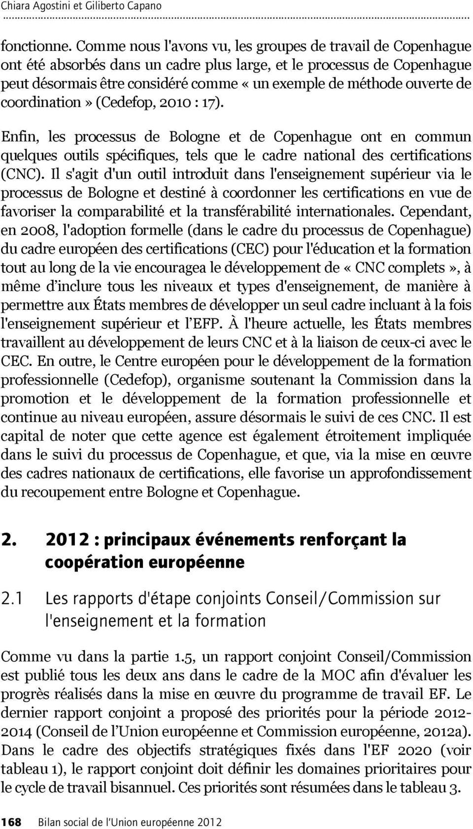 de coordination» (Cedefop, 2010 : 17). Enfin, les processus de Bologne et de Copenhague ont en commun quelques outils spécifiques, tels que le cadre national des certifications (CNC).