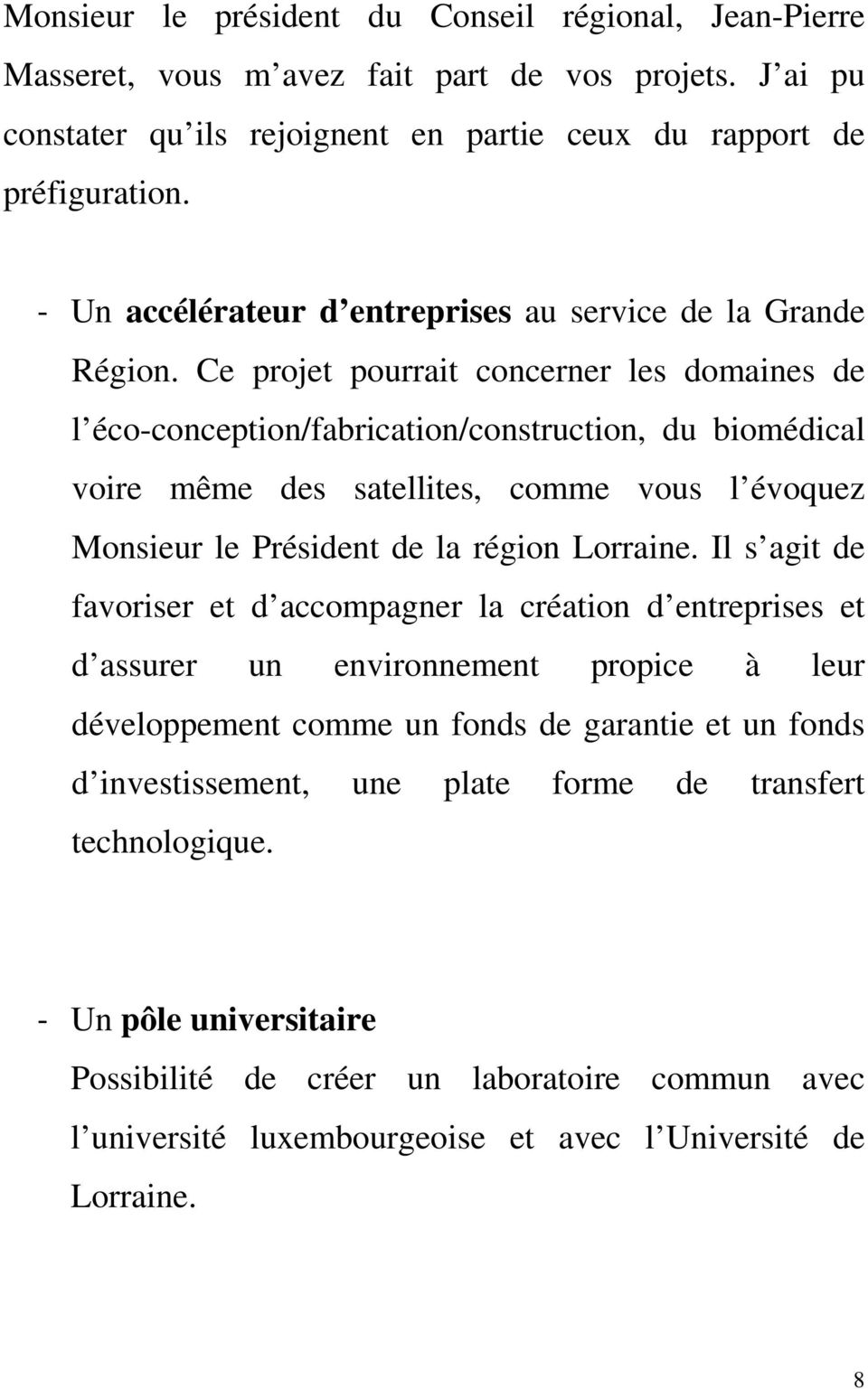 Ce projet pourrait concerner les domaines de l éco-conception/fabrication/construction, du biomédical voire même des satellites, comme vous l évoquez Monsieur le Président de la région Lorraine.