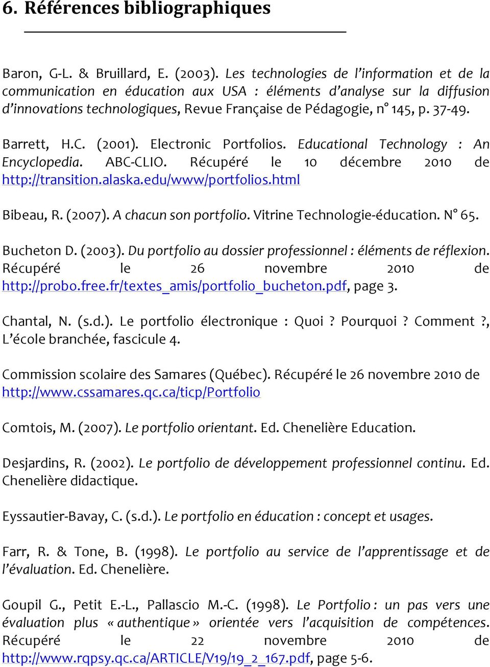 Barrett, H.C. (2001). Electronic Portfolios. Educational Technology : An Encyclopedia. ABC-CLIO. Récupéré le 10 décembre 2010 de http://transition.alaska.edu/www/portfolios.html Bibeau, R. (2007).