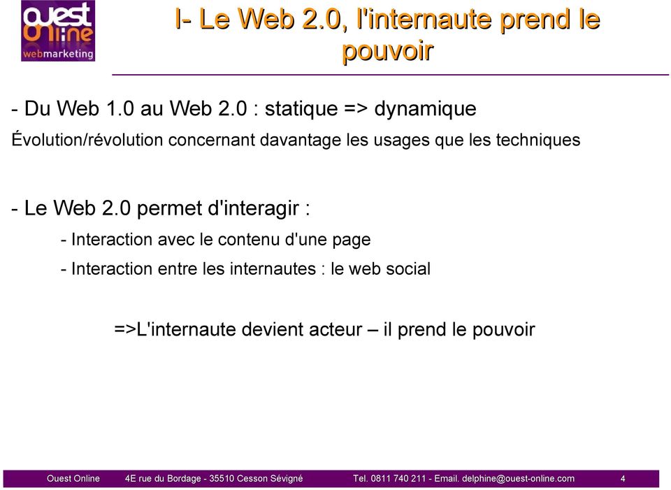 0 permet d'interagir : - Interaction avec le contenu d'une page - Interaction entre les internautes : le web social =>L'internaute devient