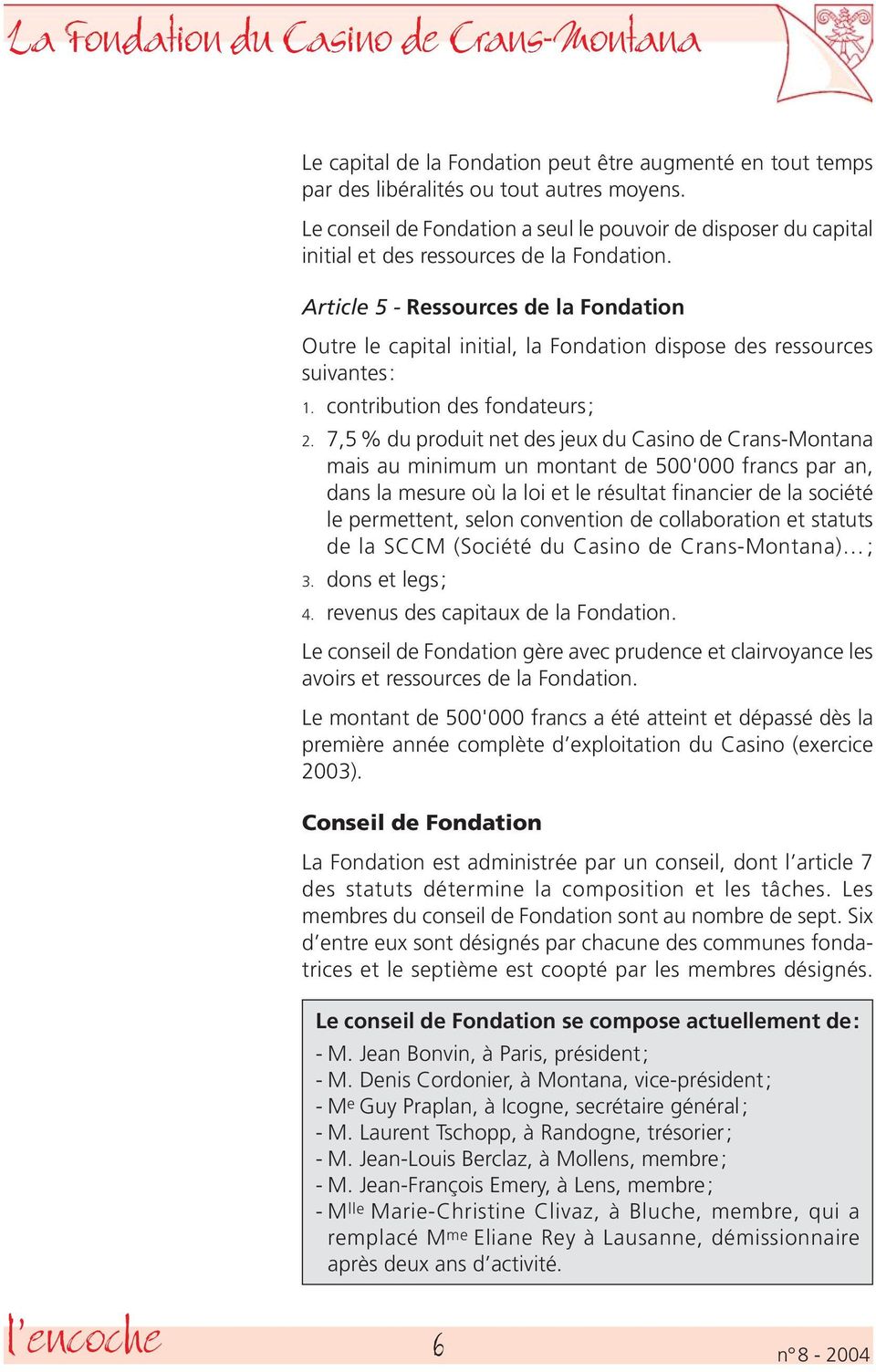 Article 5 - Ressources de la Fondation Outre le capital initial, la Fondation dispose des ressources suivantes: 1. contribution des fondateurs; 2.
