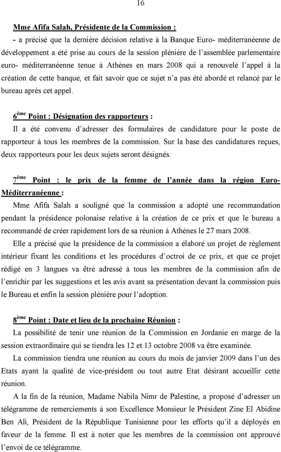 bureau après cet appel. 6 ème Point : Désignation des rapporteurs : Il a été convenu d adresser des formulaires de candidature pour le poste de rapporteur à tous les membres de la commission.