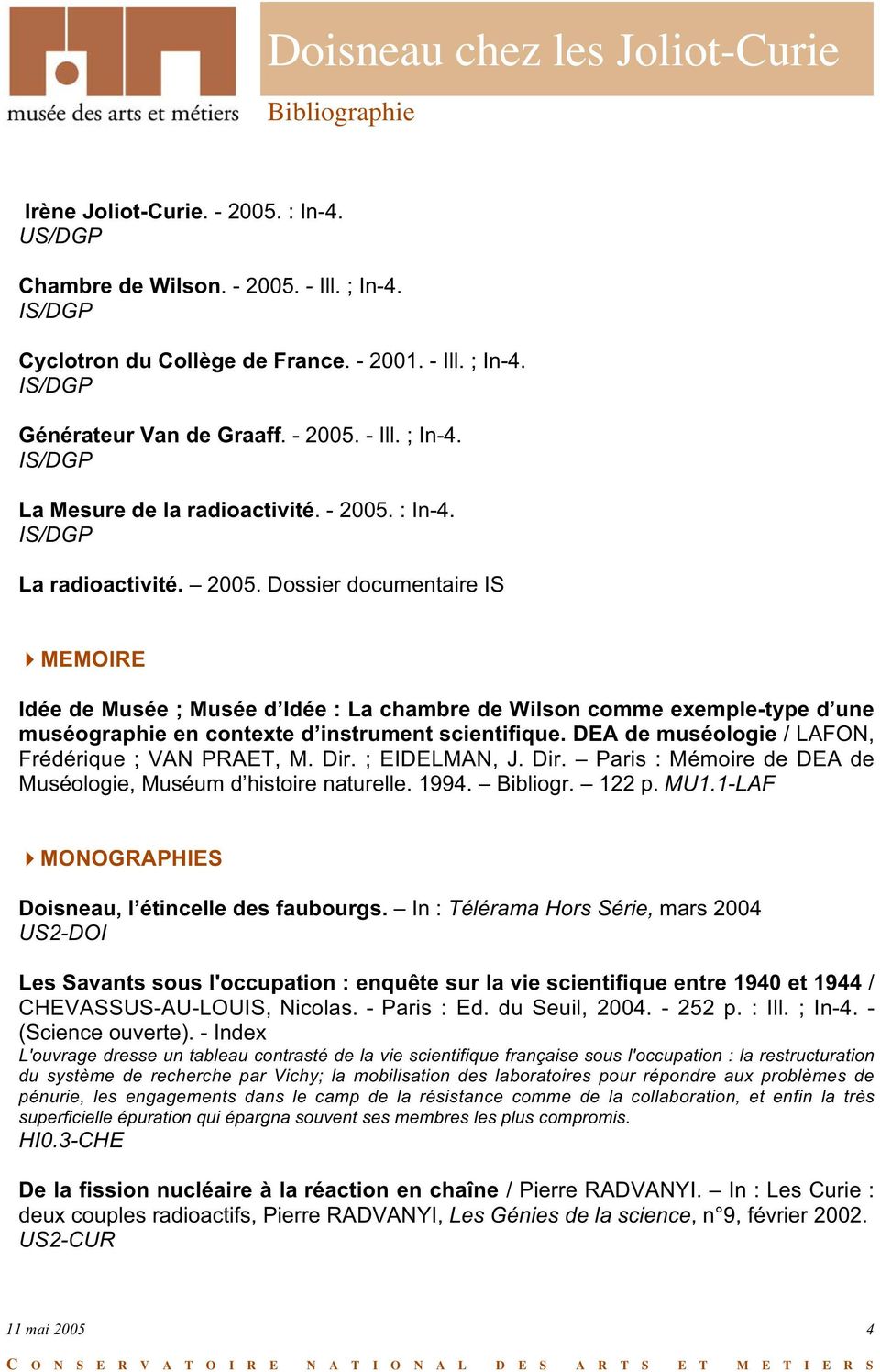 DEA de muséologie / LAFON, Frédérique ; VAN PRAET, M. Dir. ; EIDELMAN, J. Dir. Paris : Mémoire de DEA de Muséologie, Muséum d histoire naturelle. 1994. Bibliogr. 122 p. MU1.