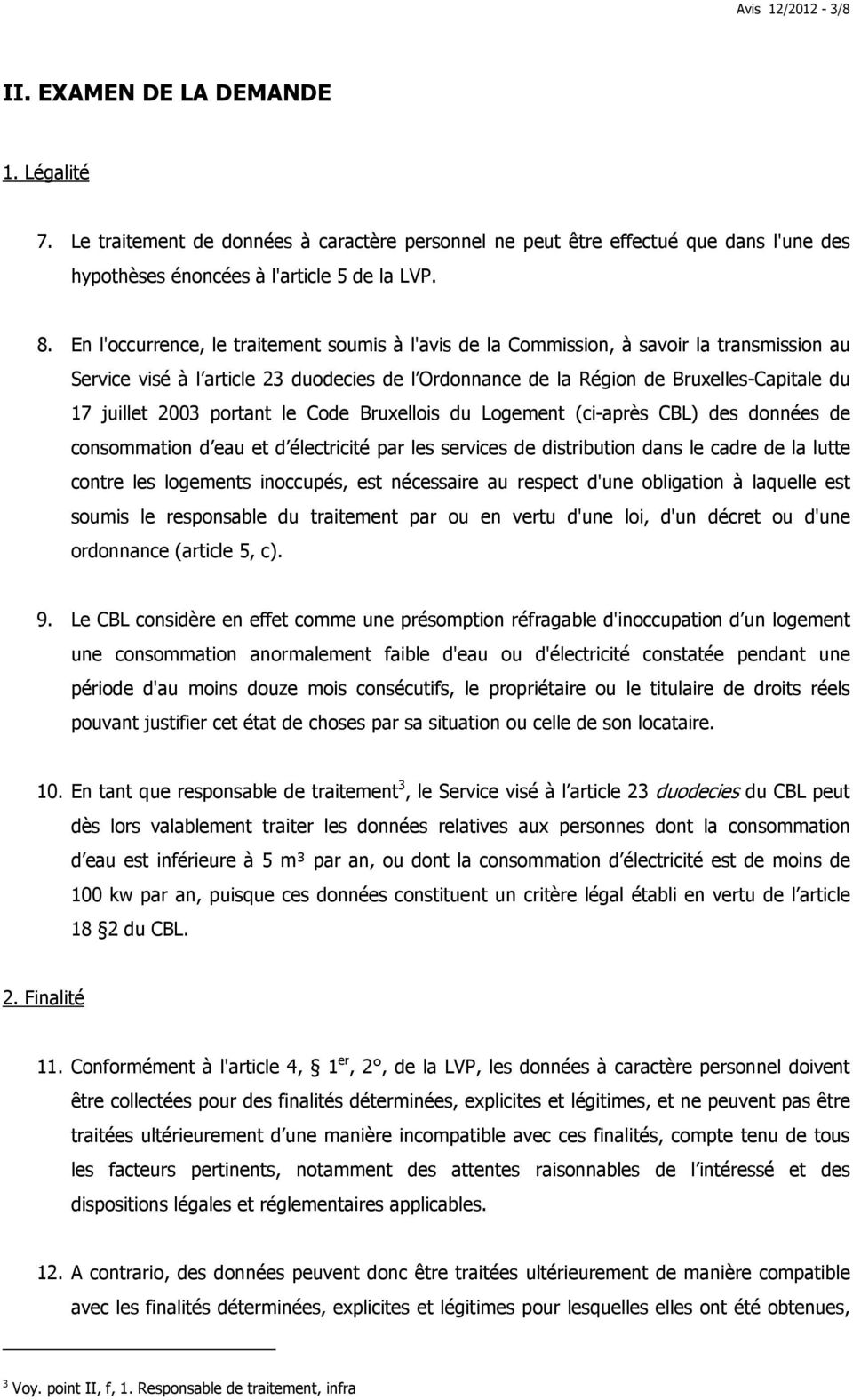 2003 portant le Code Bruxellois du Logement (ci-après CBL) des données de consommation d eau et d électricité par les services de distribution dans le cadre de la lutte contre les logements