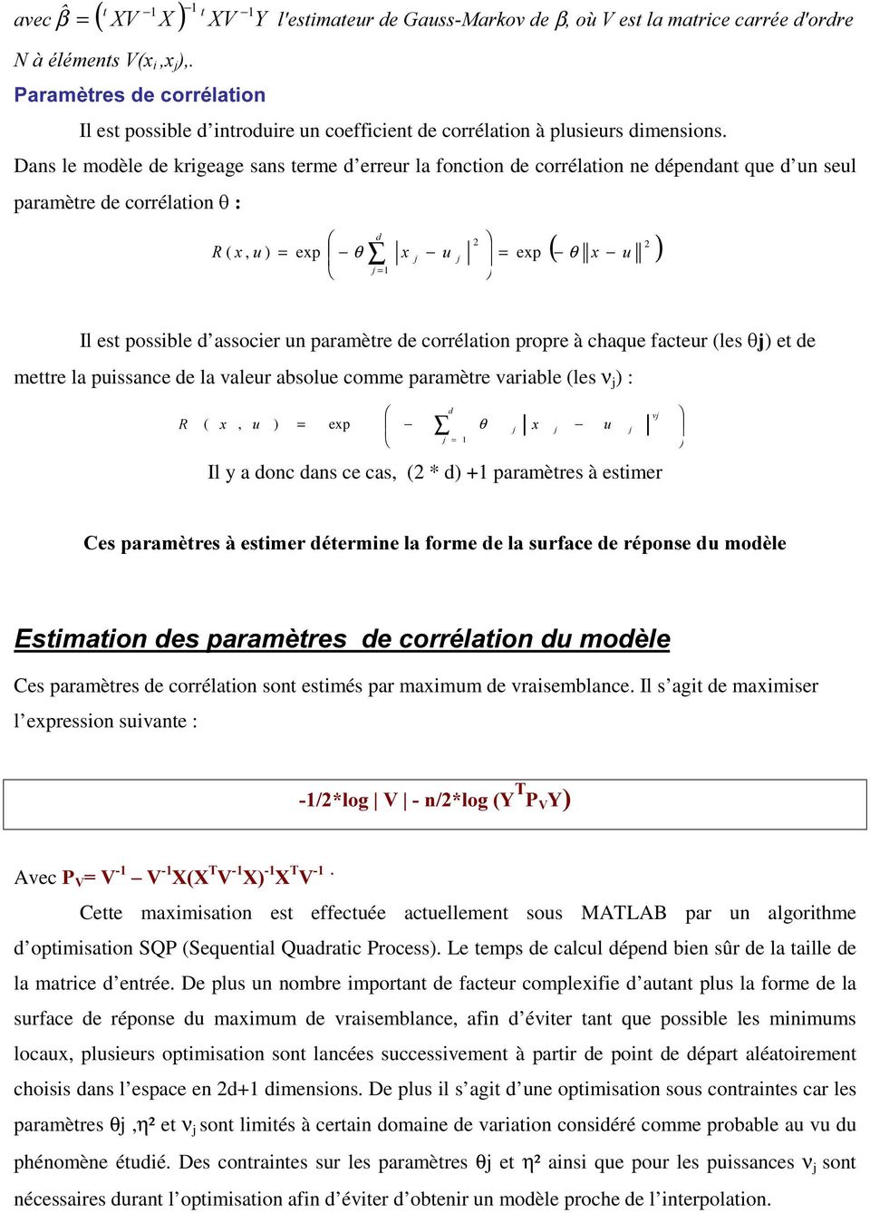Dans le modèle de krigeage sans terme d erreur la fonction de corrélation ne dépendant que d un seul paramètre de corrélation T ( θ [ ) 5 ( [, X ) = exp [ X θ = exp X = 1 Il est possible d associer
