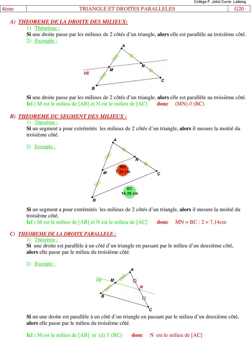 Ici : M est le milieu de [AB] et N est le milieu de [AC] donc (MN) // (BC) B) THEOREME DU SEGMENT DES MILIEUX : 1) Théorème : Si un segment a pour extrémités les milieux de 2 côtés d un triangle,