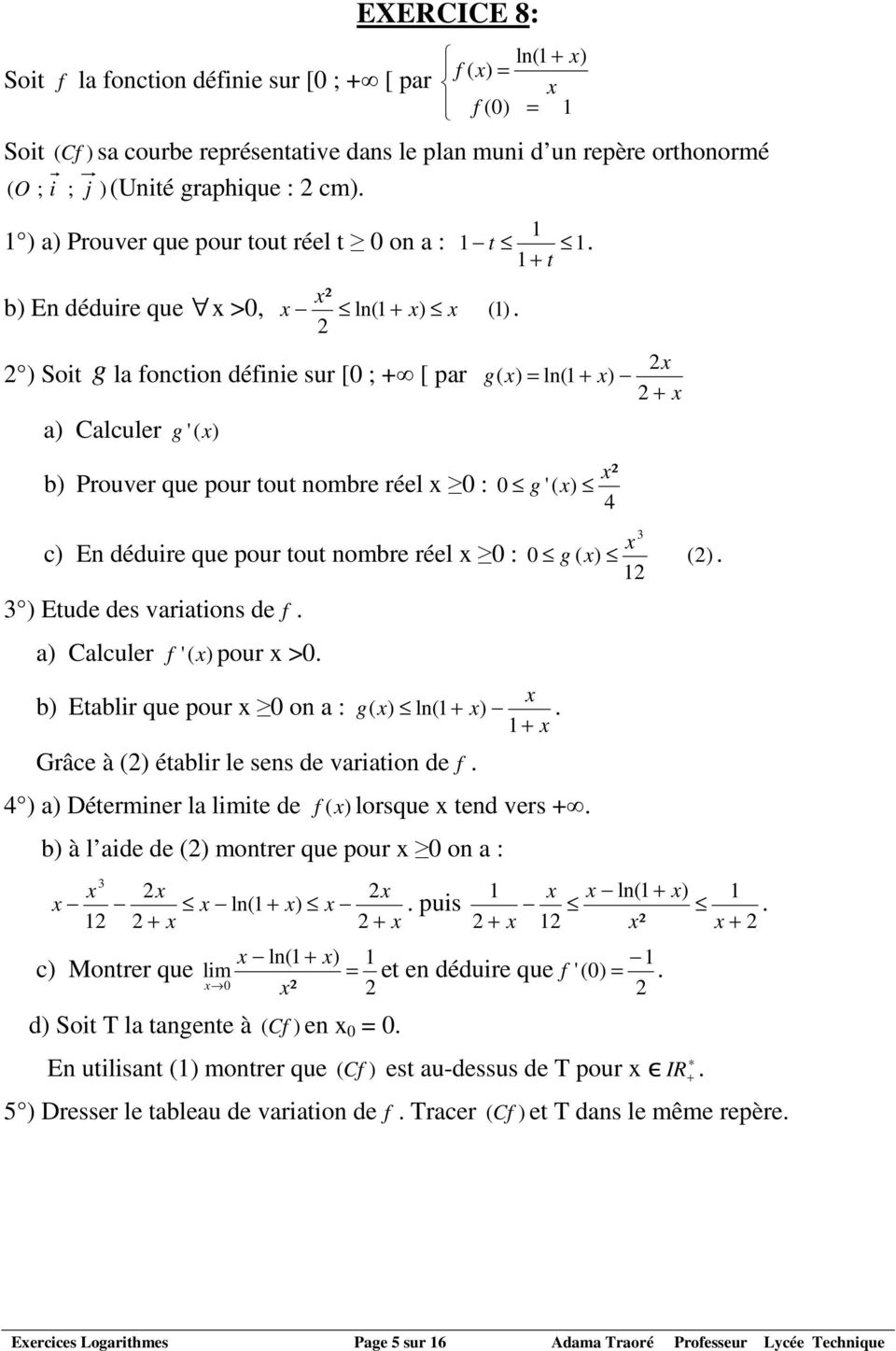 réel 0 : 0 g ( () 3 ) Etude des variatios de f a) Calculer f '( pour >0 b) Etablir que pour 0 o a : g( l( + + Grâce à () établir le ses de variatio de f 4 ) a) Déterier la liite de f ( lorsque ted