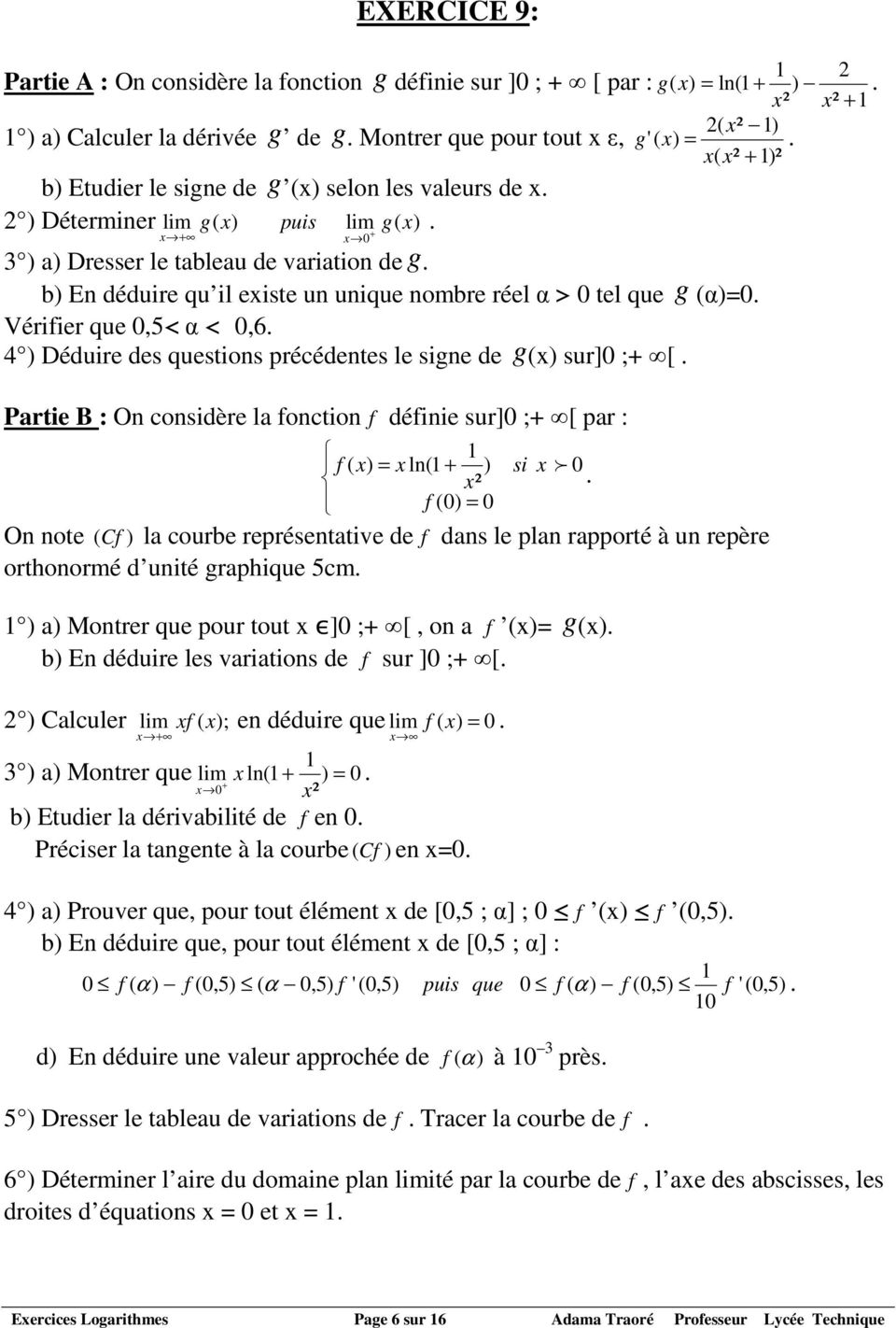 questios précédetes le sige de g ( sur]0 + [ Partie B : O cosidère la foctio f défiie sur]0 + [ par : f ( l( + ) si f 0 ² f (0) 0 O ote (Cf ) la courbe représetative de f das le pla rapporté à u