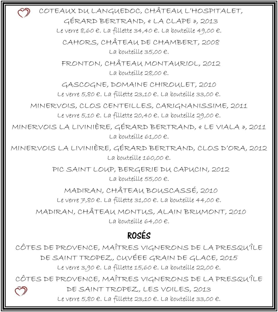 MINERVOIS, CLOS CENTEILLES, CARIGNANISSIME, 2011 Le verre 5,10. La fillette 20,40. La bouteille 29,00. MINERVOIS LA LIVINIÈRE, GÉRARD BERTRAND, «LE VIALA», 2011 La bouteille 61,00.