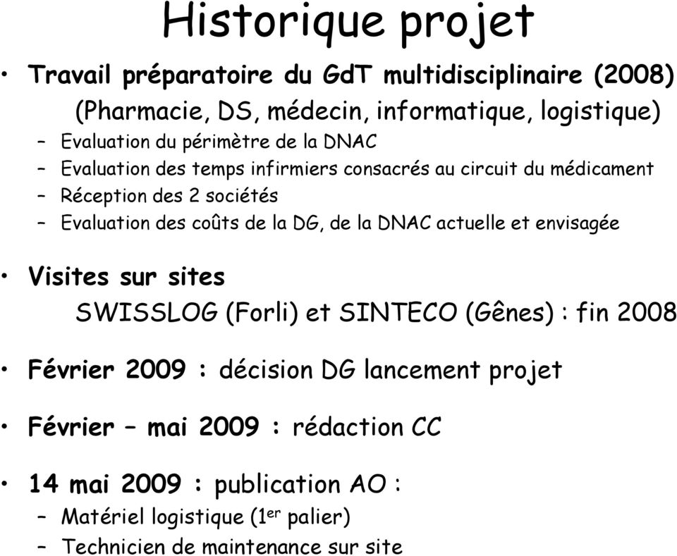 la DG, de la DNAC actuelle et envisagée Visites sur sites SWISSLOG (Forli) et SINTECO (Gênes) : fin 2008 Février 2009 : décision DG