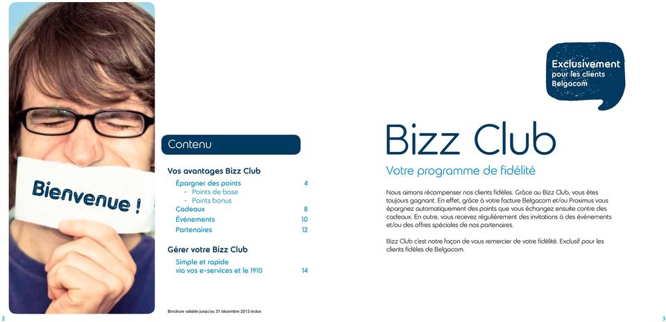 Bizz Club Votre programme de fidélité Nous aimons récompenser nos clients fidèles. Grâce au Bizz Club, vous êtes toujours gagnant.