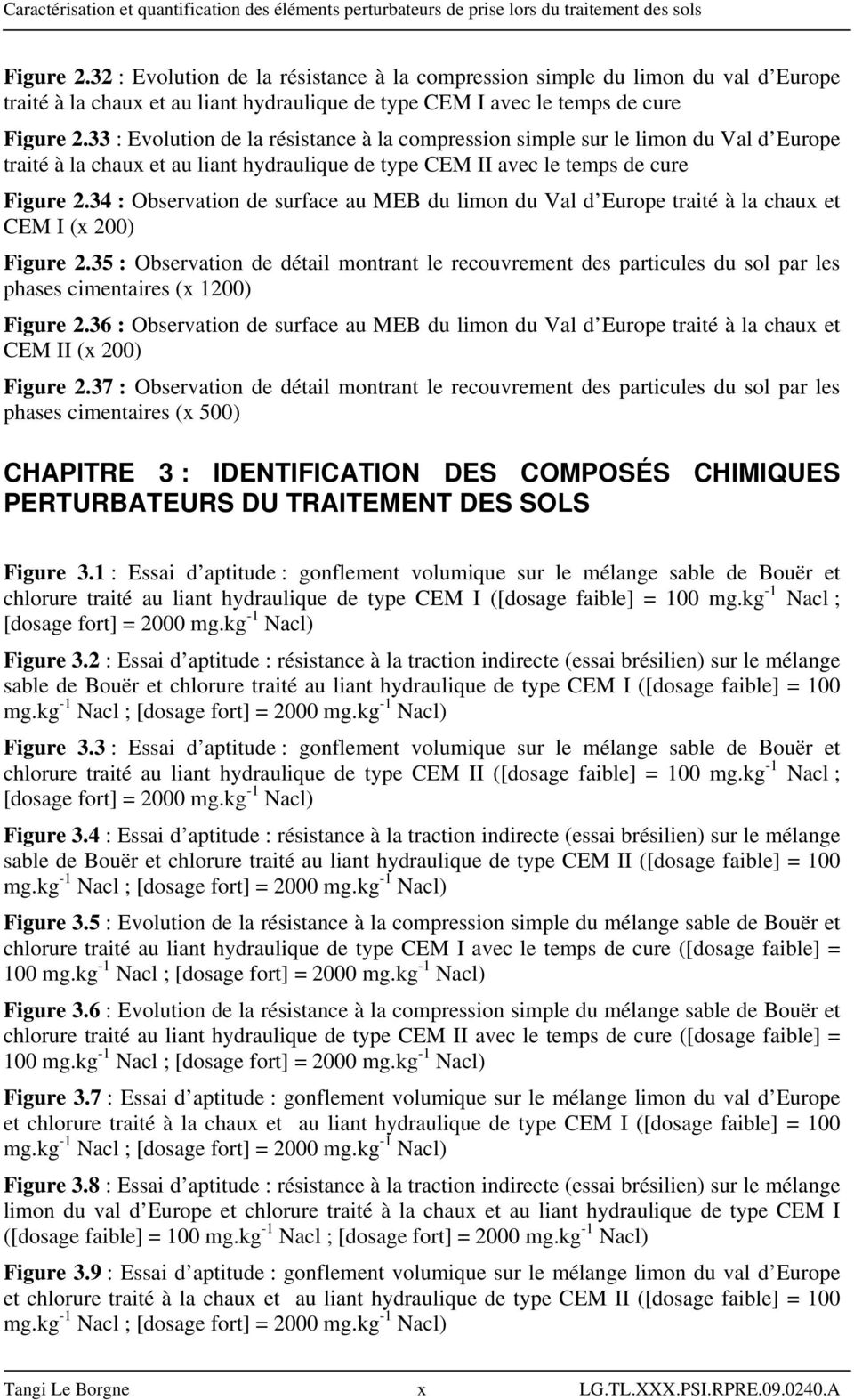33 : Evolution de la résistance à la compression simple sur le limon du Val d Europe traité à la chaux et au liant hydraulique de type CEM II avec le temps de cure Figure 2.