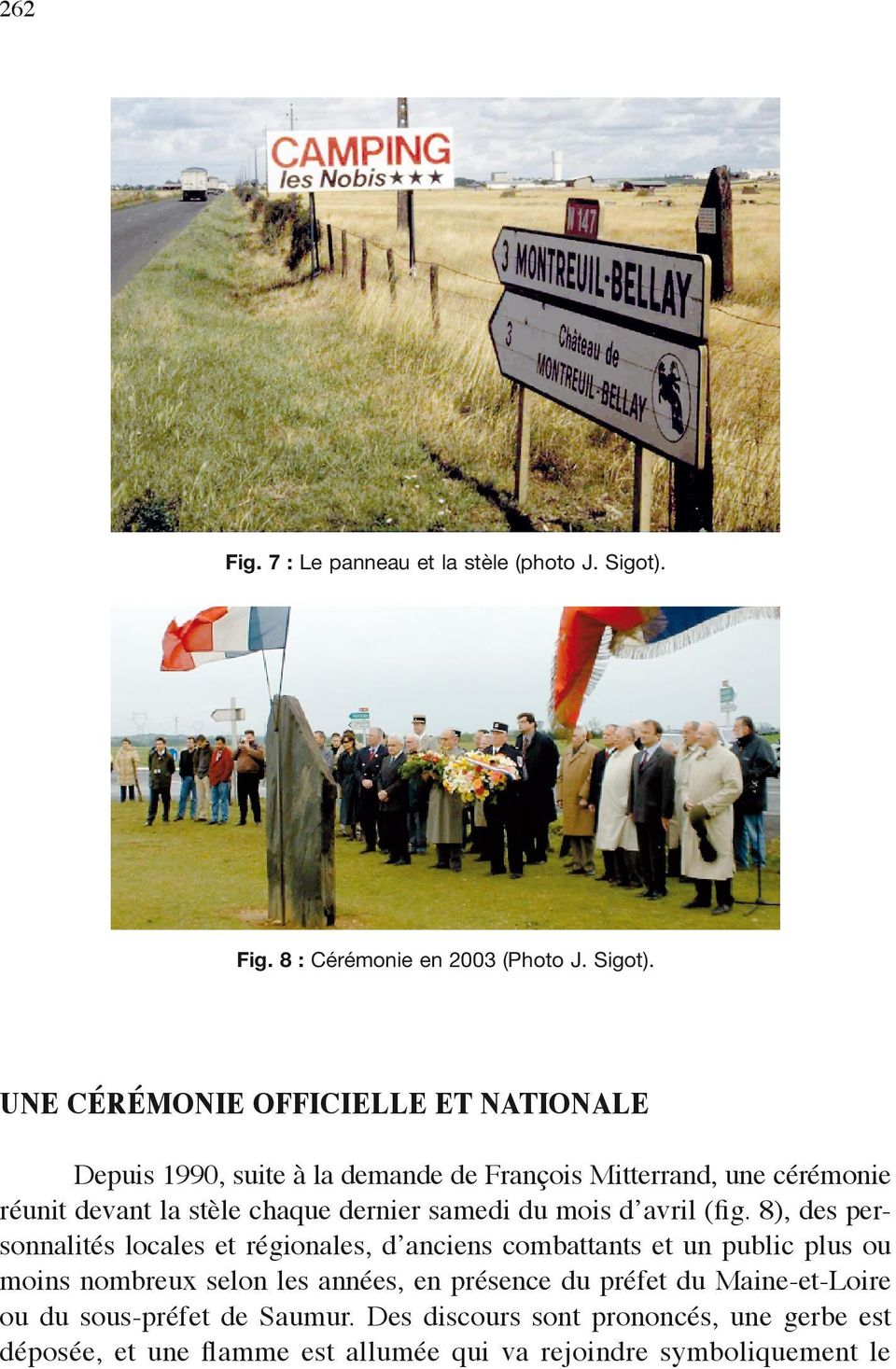 Une cérémonie officielle et nationale Depuis 1990, suite à la demande de François Mitterrand, une cérémonie réunit devant la stèle chaque