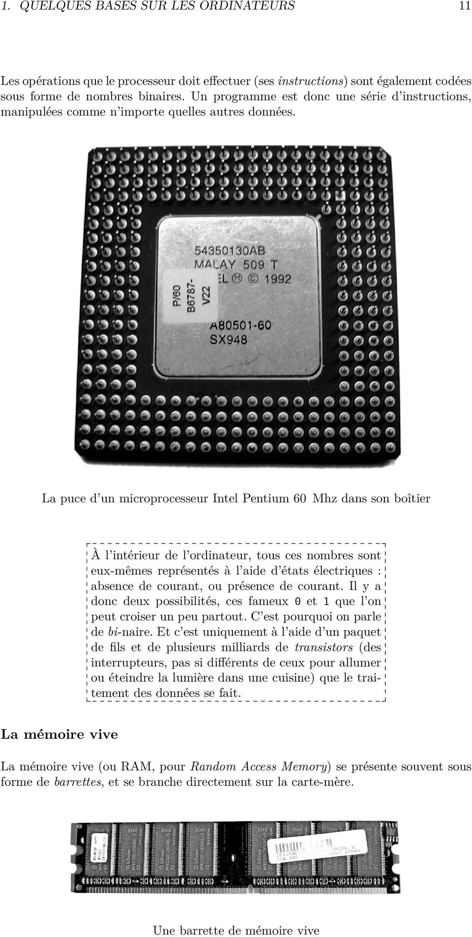 La puce d un microprocesseur Intel Pentium 60 Mhz dans son boîtier À l intérieur de l ordinateur, tous ces nombres sont eux-mêmes représentés à l aide d états électriques : absence de courant, ou