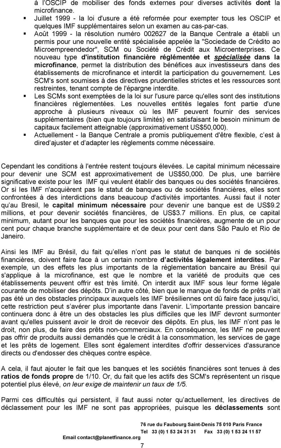 Août 1999 - la résolution numéro 002627 de la Banque Centrale a établi un permis pour une nouvelle entité spécialisée appelée la "Sociedade de Crédito ao Microempreendedor", SCM ou Société de Crédit