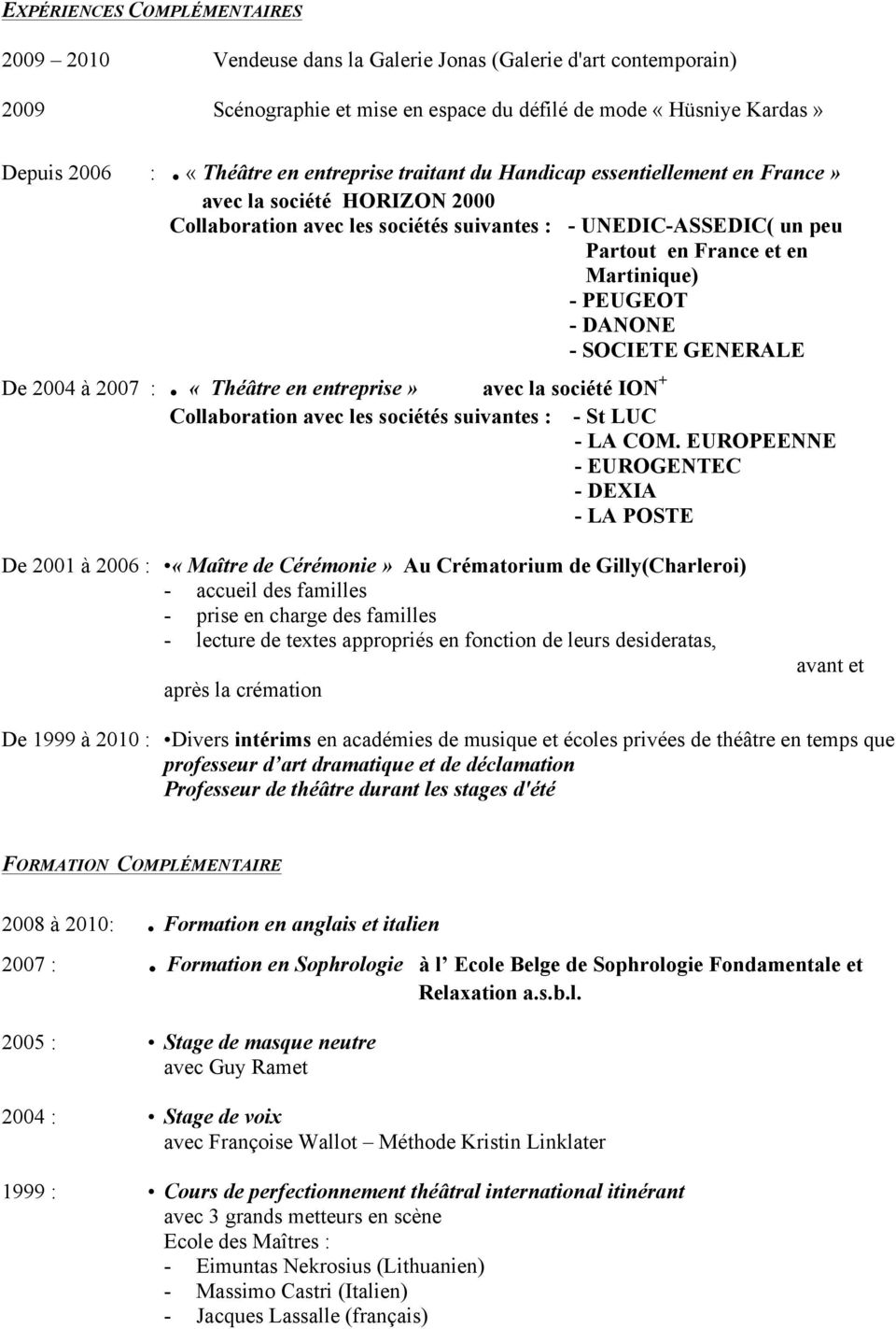 Martinique) - PEUGEOT - DANONE - SOCIETE GENERALE De 2004 à 2007 :. «Théâtre en entreprise» avec la société ION + Collaboration avec les sociétés suivantes : - St LUC - LA COM.