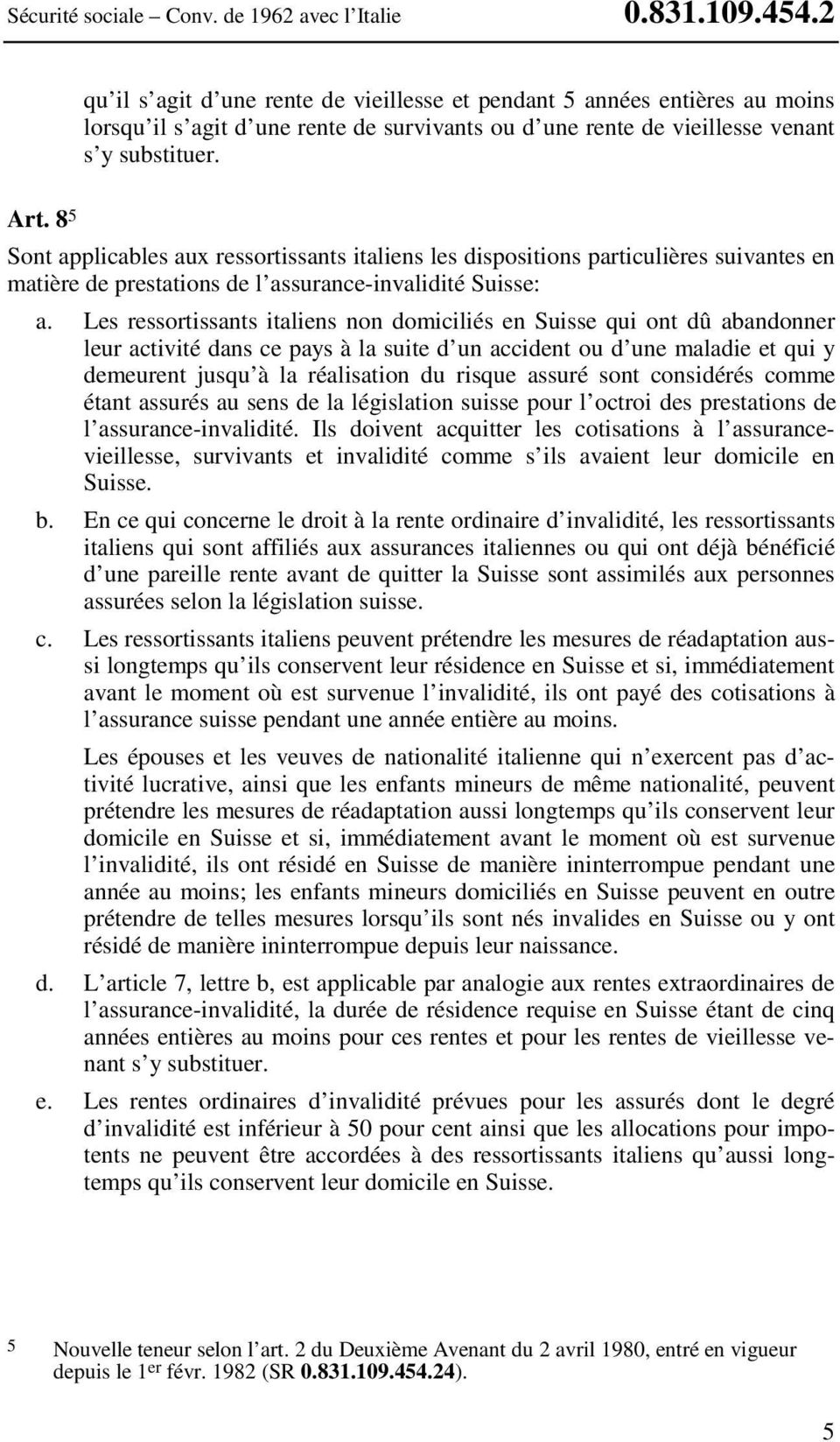 8 5 Sont applicables aux ressortissants italiens les dispositions particulières suivantes en matière de prestations de l assurance-invalidité Suisse: a.