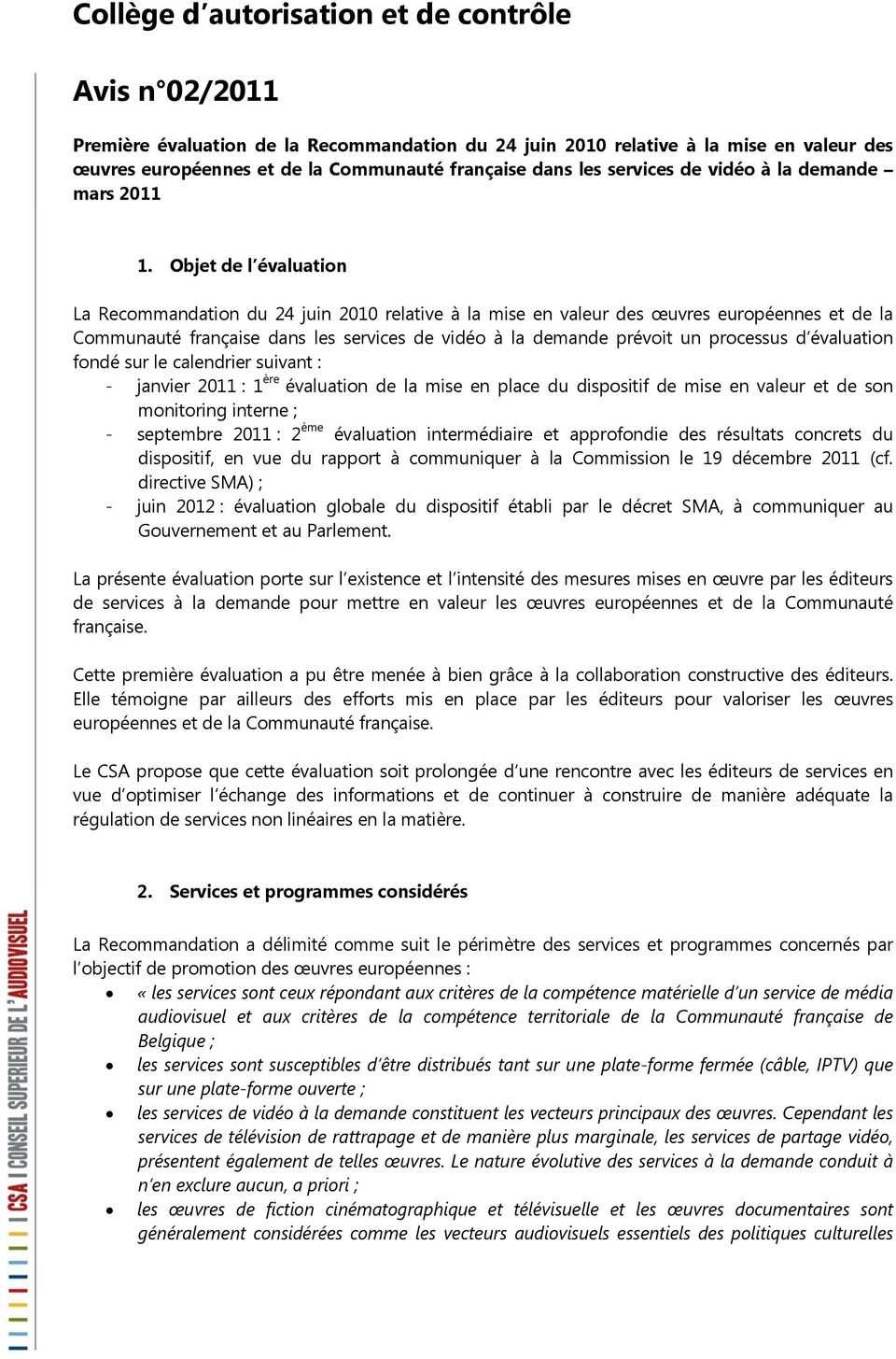 Objet de l évaluation La Recommandation du 24 juin 2010 relative à la mise en valeur des œuvres européennes et de la Communauté française dans les services de vidéo à la demande prévoit un processus