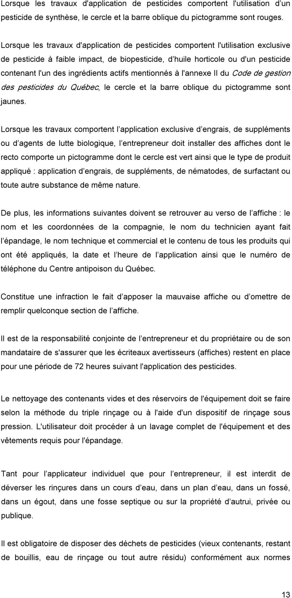 actifs mentionnés à l'annexe II du Code de gestion des pesticides du Québec, le cercle et la barre oblique du pictogramme sont jaunes.