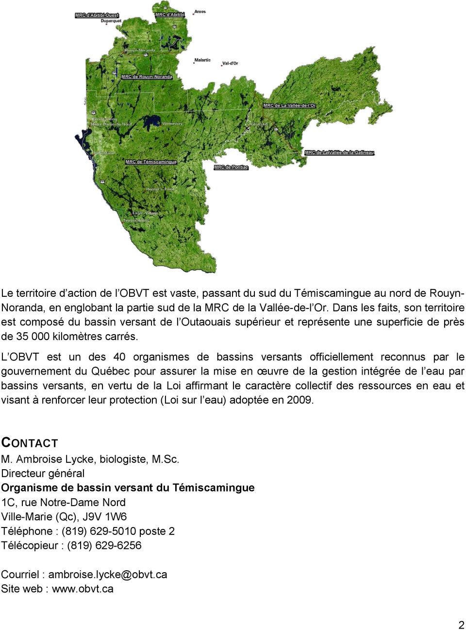 L OBVT est un des 40 organismes de bassins versants officiellement reconnus par le gouvernement du Québec pour assurer la mise en œuvre de la gestion intégrée de l eau par bassins versants, en vertu