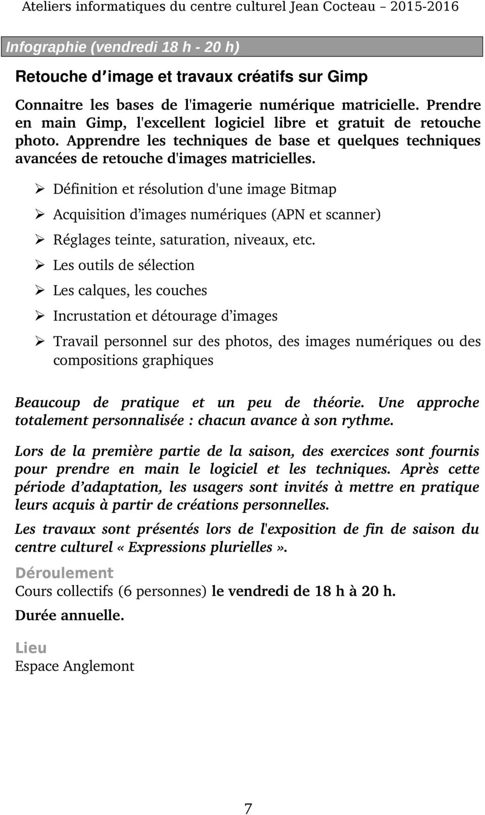 Définition et résolution d'une image Bitmap Acquisition d images numériques (APN et scanner) Réglages teinte, saturation, niveaux, etc.