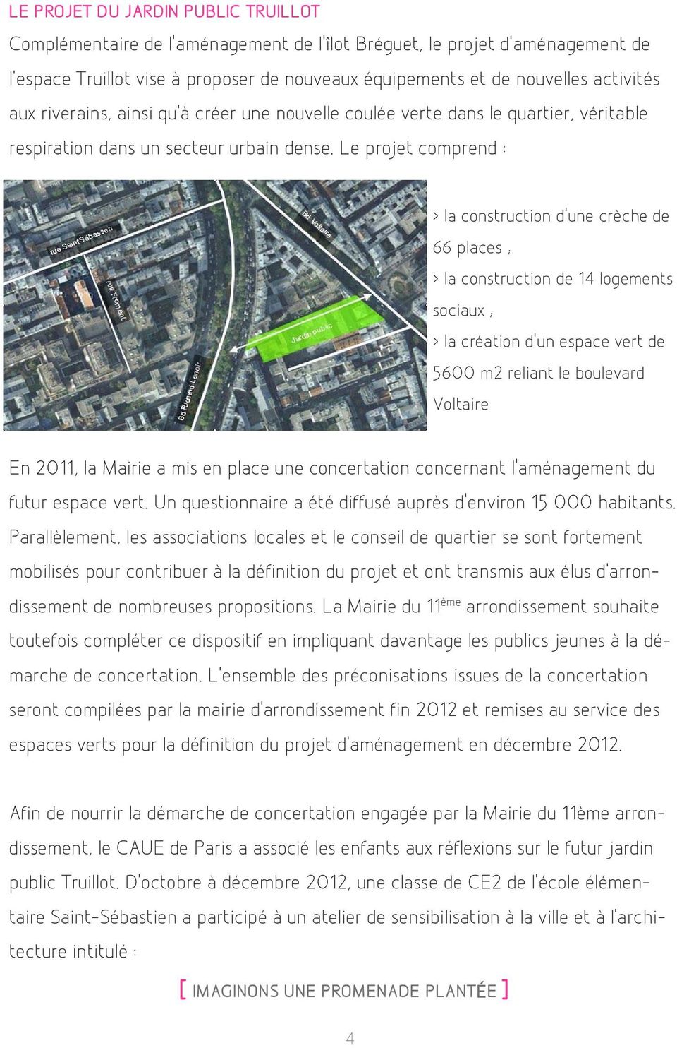 Le projet comprend : > la construction d'une crèche de 66 places ; > la construction de 14 logements sociaux ; > la création d'un espace vert de 5600 m2 reliant le boulevard Voltaire En 2011, la
