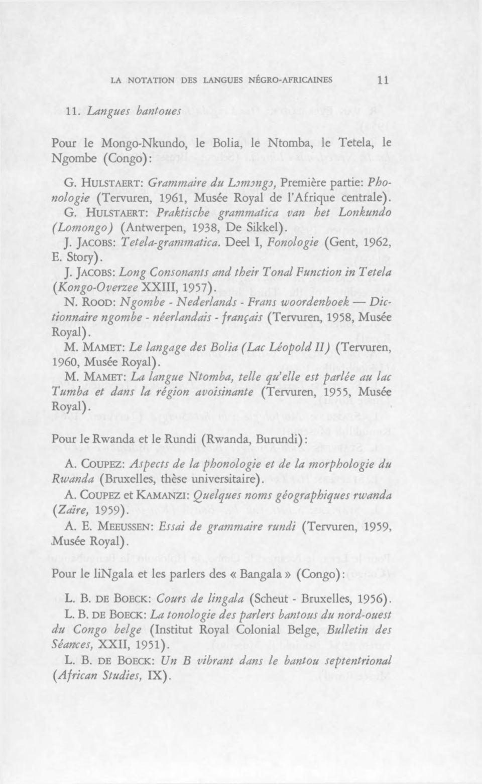 J. Jacobs: T etela-grammatica. Deel I, Fonologie (Gent, 1962, E. Story). J. Jacobs: Long Consonants and their Tonal Function in Tetela ( Kongo-Overzee XXIII, 1957). N.