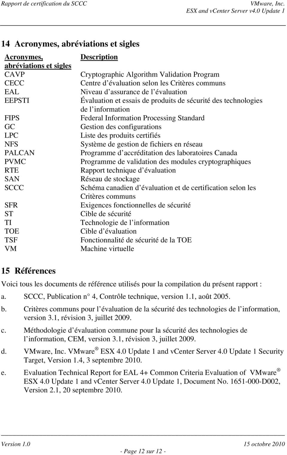 Information Processing Standard Gestion des configurations Liste des produits certifiés Système de gestion de fichiers en réseau Programme d accréditation des laboratoires Canada Programme de