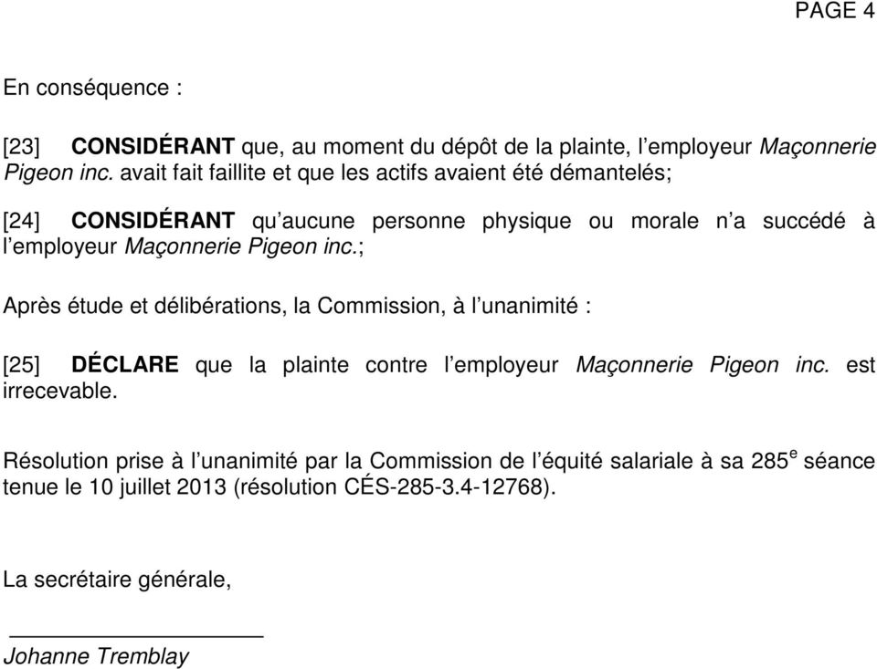 Pigeon inc.; Après étude et délibérations, la Commission, à l unanimité : [25] DÉCLARE que la plainte contre l employeur Maçonnerie Pigeon inc.