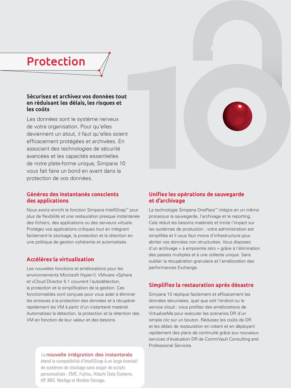 En associant des technologies de sécurité avancées et les capacités essentielles de notre plate-forme unique, Simpana 10 vous fait faire un bond en avant dans la protection de vos données.