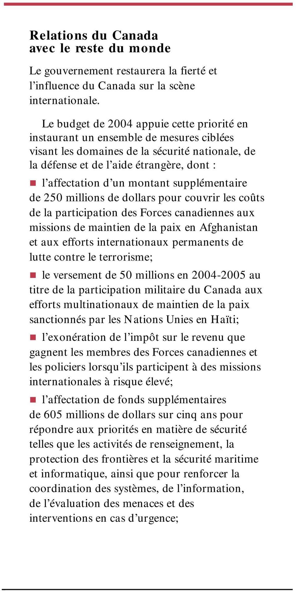 montant supplémentaire de 250 millions de dollars pour couvrir les coûts de la participation des Forces canadiennes aux missions de maintien de la paix en Afghanistan et aux efforts internationaux