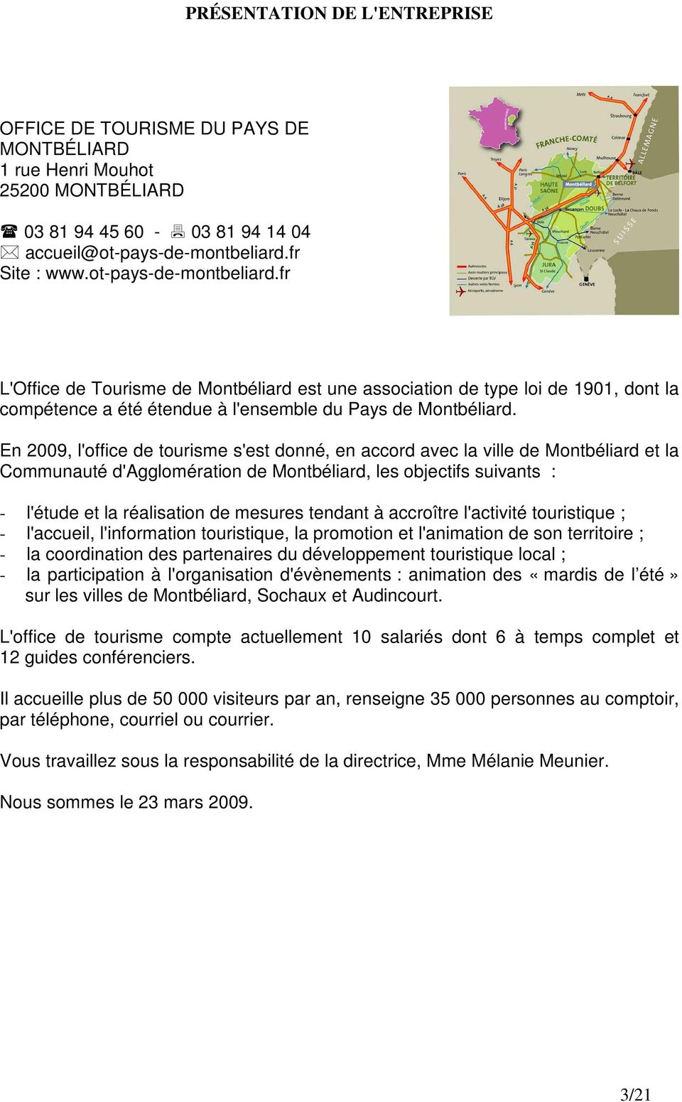 En 2009, l'office de tourisme s'est donné, en accord avec la ville de Montbéliard et la Communauté d'agglomération de Montbéliard, les objectifs suivants : - l'étude et la réalisation de mesures