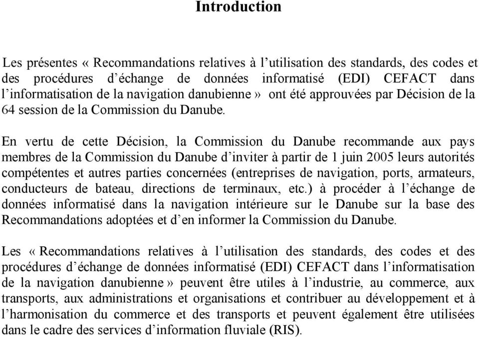 En vertu de cette Décision, la Commission du Danube recommande aux pays membres de la Commission du Danube d inviter à partir de 1 juin 2005 leurs autorités compétentes et autres parties concernées