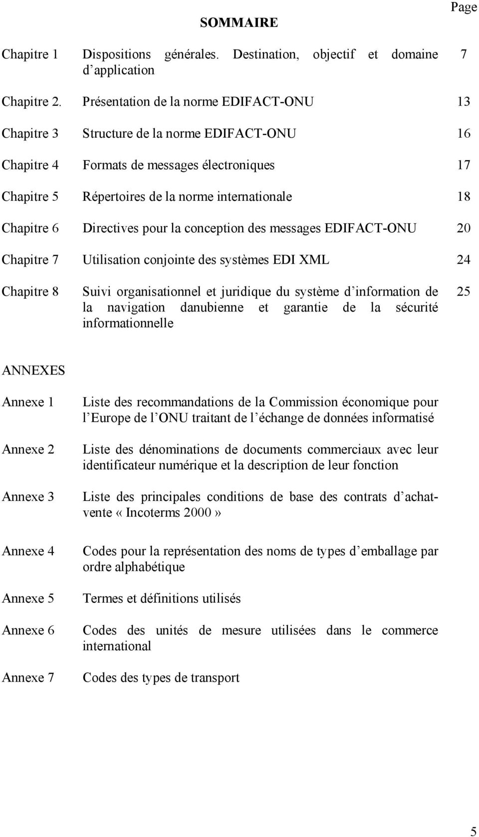 Directives pour la conception des messages EDIFACT-ONU 20 Chapitre 7 Utilisation conjointe des systèmes EDI XML 24 Chapitre 8 Suivi organisationnel et juridique du système d information de la