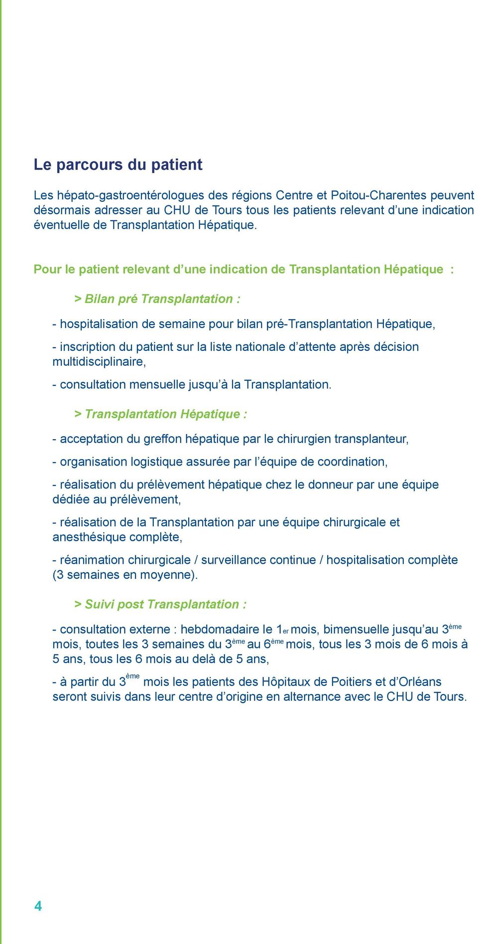 Pour le patient relevant d une indication de Transplantation Hépatique : > Bilan pré Transplantation : - hospitalisation de semaine pour bilan pré-transplantation Hépatique, - inscription du patient