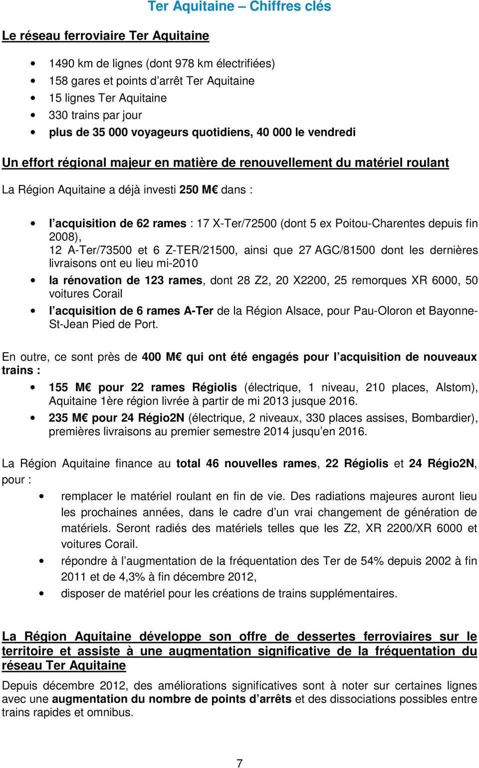 : 17 X-Ter/72500 (dont 5 ex Poitou-Charentes depuis fin 2008), 12 A-Ter/73500 et 6 Z-TER/21500, ainsi que 27 AGC/81500 dont les dernières livraisons ont eu lieu mi-2010 la rénovation de 123 rames,