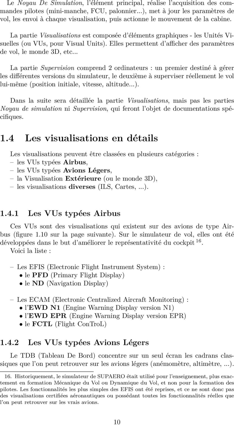 La partie Visualisations est composée d éléments graphiques - les Unités Visuelles (ou VUs, pour Visual Units). Elles permettent d afficher des paramètres de vol, le monde 3D, etc.