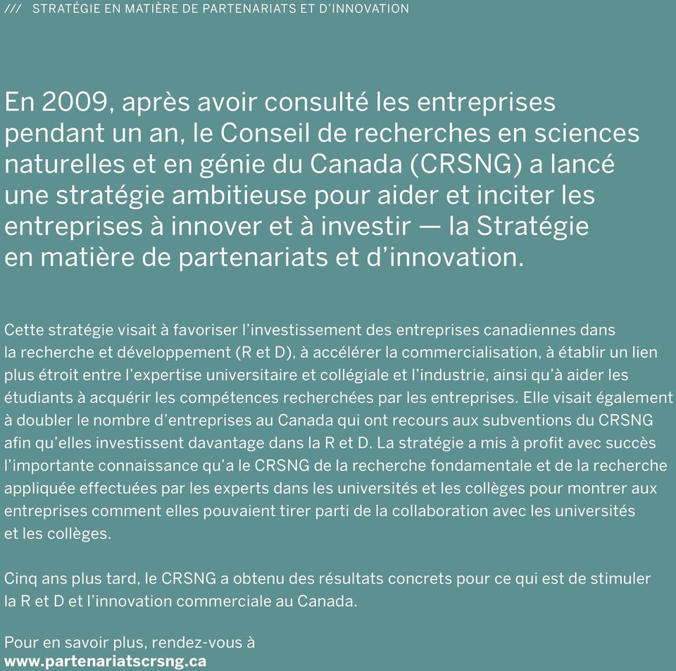 Cette stratégie visait à favoriser l investissement des entreprises canadiennes dans la recherche et développement (R et D), à accélérer la commercialisation, à établir un lien plus étroit entre l