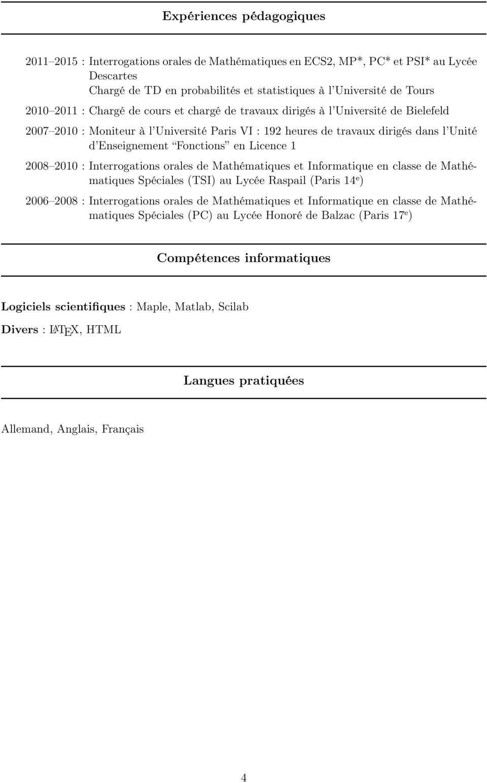 Licence 1 2008 2010 : Interrogations orales de Mathématiques et Informatique en classe de Mathématiques Spéciales (TSI) au Lycée Raspail (Paris 14 e ) 2006 2008 : Interrogations orales de