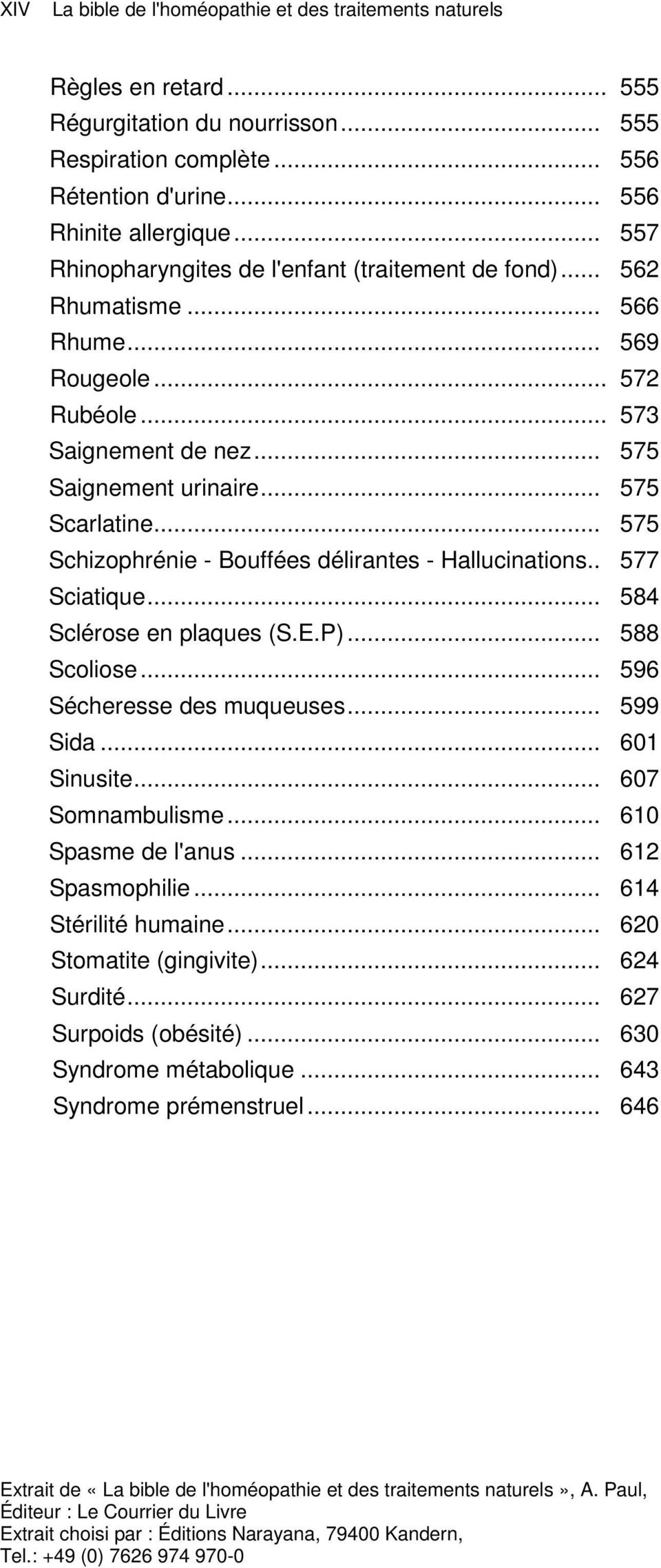 .. 575 Schizophrénie - Bouffées délirantes - Hallucinations.. 577 Sciatique... 584 Sclérose en plaques (S.E.P)... 588 Scoliose... 596 Sécheresse des muqueuses... 599 Sida... 601 Sinusite.